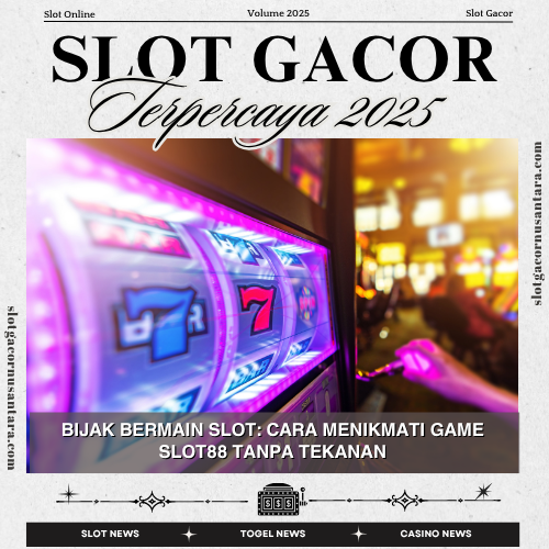 Bijak Bermain Slot: Cara Menikmati Game SLOT88 Tanpa Tekanan