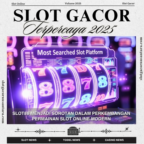 Slot88 Menjadi Sorotan dalam Perkembangan Permainan Slot Online Modern